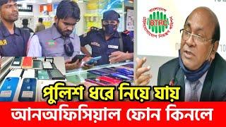 Unofficial Phone কিনলে পুলিশ ধরে নিয়ে যাবে! Official vs Unofficial Phone | Unofficial Phone Ban