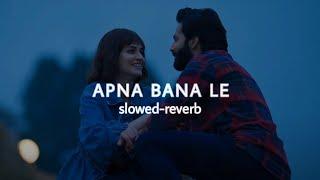 Apna Bana Le - [Slowed And Reverb] | Bhediya | Varun Dhawan, Kriti Sanon| Arijit Singh | Half-Slowed