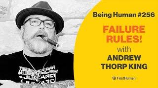 #256 FAILURE RULES! - ANDREW THORP KING | Being Human