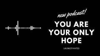 Embrace your potential. You are your greatest hope.