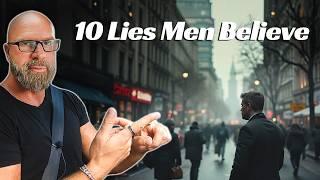 10 Brutal Lies Men Believe Today...