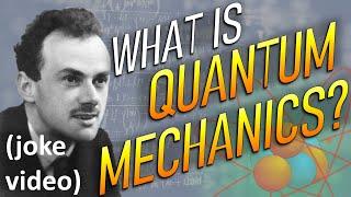 What is Quantum Mechanics? (joke video)