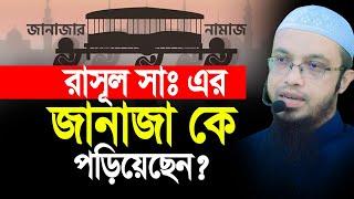 রাসূল সাঃ এর জানাজা কে পড়িয়েছেন ?। শাইখ আহমাদুল্লাহ