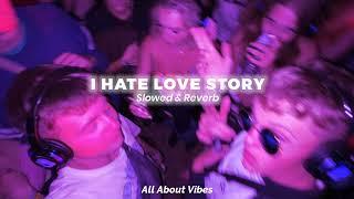 𝑰 𝑯𝑨𝑻𝑬 𝑳𝑶𝑽𝑬 𝑺𝑻𝑶𝑹𝒀  - Slowed & Reverb || All About Vibes