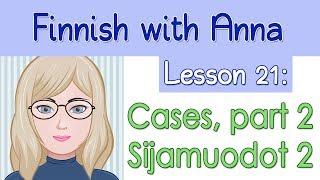 Learn Finnish! Lesson 21: Cases, part 2 - Sijamuodot, osa 2