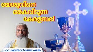 യേശുവിനെ കൈവിടുന്ന കേരളസഭ! - ഫാ. ജെയിംസ് മഞ്ഞാക്കൽ