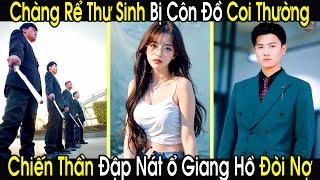 Chàng Rể Thư Sinh Đi Đời Nợ, Giúp Cô Vợ Tổng Tài Thì Bị Đám Côn Đồ Coi Thường Là Tên Bám Váy Phụ Nữ