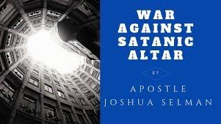 War Against Satanic Altar- Apostle Joshua Selman