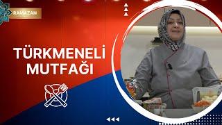 Türkmeneli Mutfağı - 43. Bölüm (Ramazan Özel)