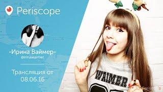 Ира Ваймер отвечает на вопросы l Periscope - 08.06.16