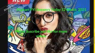 Flipkart FYI Answers Today 12 March  2021