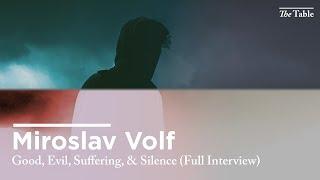 Good, Evil, Suffering, and Silence (Miroslav Volf Full Interview)