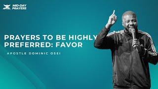 TO BE HIGHLY PREFERRED: FAVOR | MIDDAY PRAYERS| APOSTLE DOMINIC OSEI | KFT CHURCH 2023