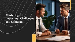 Mastering ISF Importing: Challenges and Solutions