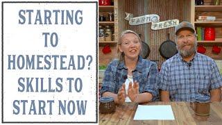 THE SKILLS YOU NEED NOW TO START HOMESTEADING