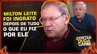 INGRATO - MILTON NEVES REVELA MÁGOA DE MILTON LEITE | Cortes do Duda