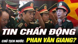 TIN CỰC SỐC : Đại Tướng Phan Văn Giang Được Chỉ Định Làm Chủ Tịch Nước?