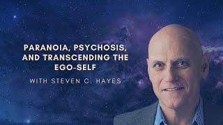 Paranoia, Psychosis, and Transcending the Ego-Self with Steven C. Hayes