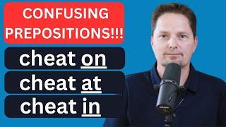 CONFUSING PREPOSITIONS /CHEAT ON, CHEAT AT, CHEAT IN / SPEAK FLUENT ENGLISH / AMERICAN PRONUNCIATION