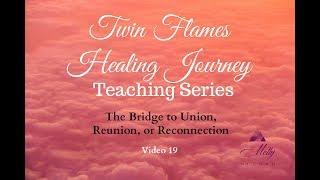 The Bridge to Union  Video 19 - Twin Flames Healing Journey Teaching Series