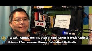 You Ask, I Answer: Returning Users Original Sources in Google Analytics?