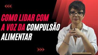 5 PASSOS PARA LIDAR COM A VOZ DA COMPULSÃO ALIMENTAR | Cintia Seabra