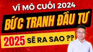 VĨ MÔ CUỐI 2024 VÉN MÀN BỨC TRANH ĐẦU TƯ 2025 ?? | ĐẦU TƯ CHỨNG KHOÁN