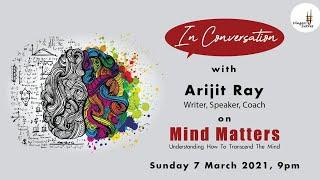 In Conversation - Mind matters . How to transcend the mind with Arijit Ray