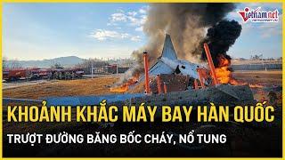 Hãi hùng khoảnh khắc máy bay Hàn Quốc nổ tung trên đường băng khiến 62 người thiệt mạng | VietNamNet