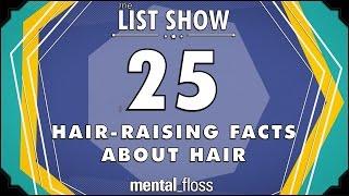 25 Hair-Raising Facts about Hair - mental_floss List Show (Ep. 235)