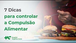 7 Dicas para controlar a Compulsão Alimentar