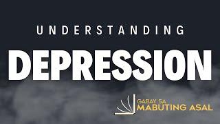 UNDERSTANDING DEPRESSION | Gabay sa Mabuting Asal