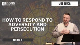 How to Respond to Adversity and Persecution - Acts 4:23-31/ Joe Beuca