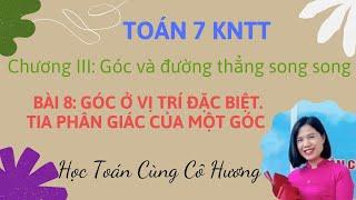 Bài 8: Góc ở vị trí đặc biệt. Tia phân giác của một góc (P2) Toán 7 KNTT