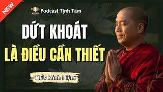 DỨT KHOÁT LÀ ĐIỀU CẦN THIẾT (Hay Quá) | Podcast TỊnh Tâm