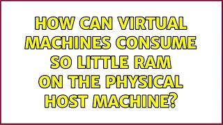 How can virtual machines consume so little RAM on the physical host machine? (4 Solutions!!)