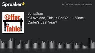 K-Loveland, This Is For You! + Vince Carter's Last Year? (part 1 of 2, made with Spreaker)