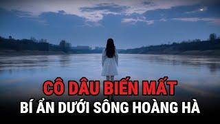 Cô Dâu Biến Mất - Bí Ẩn Dưới Sông Hoàng Hà - Kỳ Án Trung Quốc - Giải Mã Bí Ẩn