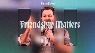 Friendship Matters | Pure & Sincere | Matt Legg