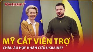 Mỹ dừng viện trợ, châu Âu cuống cuồng họp khẩn để "cứu" Ukraine: Hé lộ kế hoạch NÓNG? | VNP