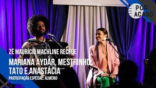 MARIANA AYDAR, MESTRINHO, TATO E ANASTÁCIA | Por Acaso em São Paulo (Com participação de Almério)