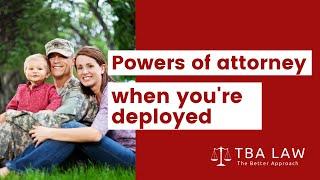 Powers of attorney when you’re deployed or absent