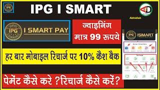 IPG I smart#ज्वाइनिंग मात्र 99 रुपये#हर बार मोबाइल रिचार्ज पर 10 % कैश बैक#payment कैसे करें