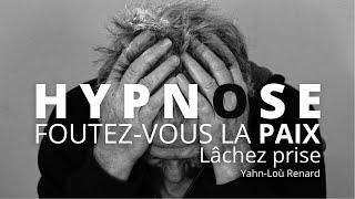 HYPNOSE - Foutez vous la PAIX - Lâchez prise