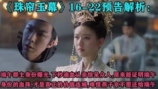 《珠簾玉幕》16-22預告解析：端午郡主身份曝光，下秒滴血認親驚呆眾人，原來能證明端午身份的血珠，才是真正的價值連城，難怪燕子京不願還給端午，當年燕子京滿門被滅都是因為這顆珠子。