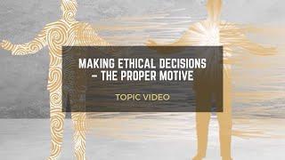 Topic Video: Making Ethical Decisions – The Proper Motive