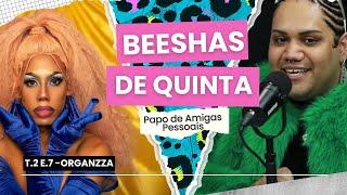 BEESHAS DE QUINTA TEMP 2 #07 - Papo de AMIGAS PESSOAIS com Organzza