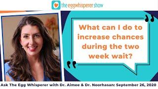 Ask The Egg Whisperer with Dr. Aimee September 26, 2020 (Increasing chances during the 2 week wait)