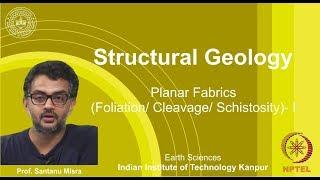 IITK NPTEL Structural Geology_Lecture 17: Foliation I [Prof. Santanu Misra]