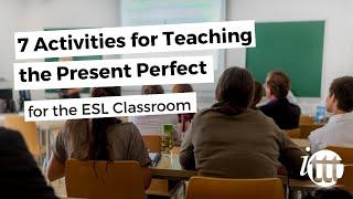 7 Activities for Teaching the Present Perfect for the ESL Classroom | ITTT TEFL BLOG